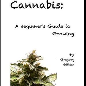 Cannabis: A Beginner's Guide to Growing