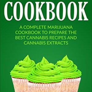 Cannabis: Cannabis Cookbook,A Complete Marijuana Cookbook To Prepare The Best Cannabis Recipes and Cannabis Extracts.