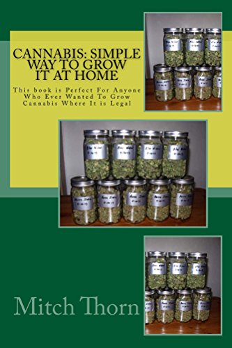 Cannabis: Simple Way to Grow it at Home: This book is Perfect For Anyone Who Ever Wanted To Grow Cannabis Where It is Legal